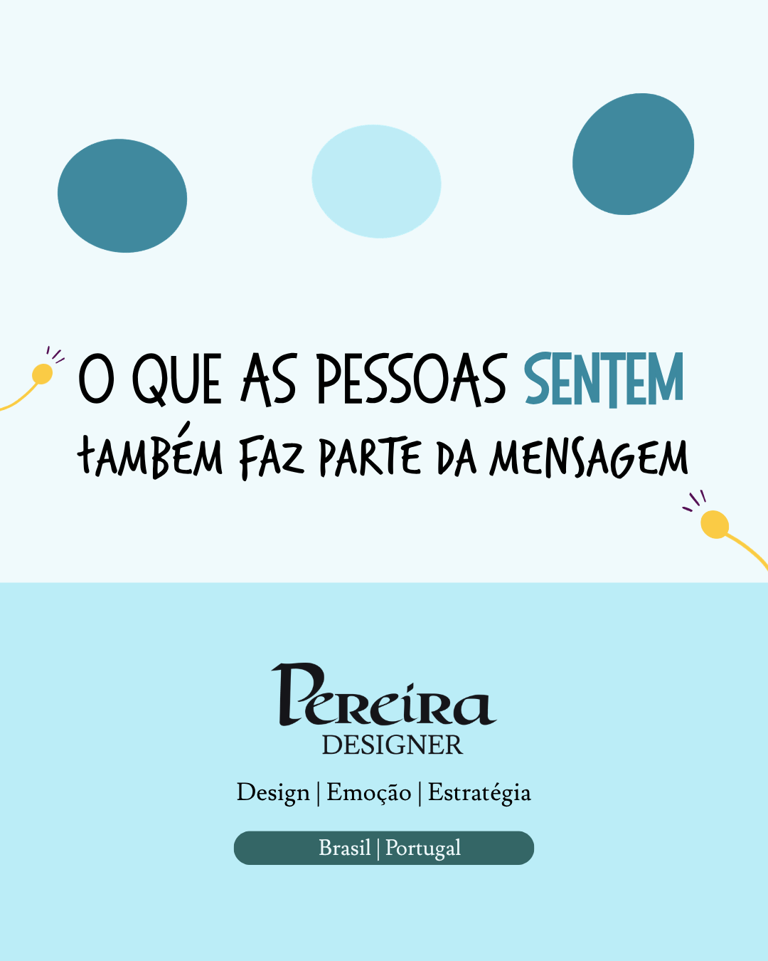 O que as pessoas sentem também faz parte da mensagem. Pereira Designer: design, emoção e estratégia.
